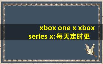 xbox one x xbox series x:每天定时更新，网友：高清资源多到看不完！